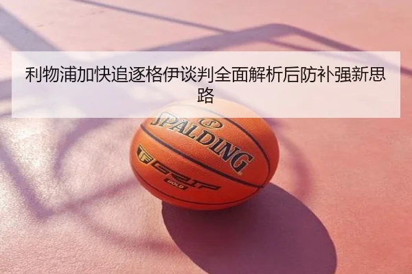 利物浦加快追逐格伊谈判全面解析后防补强新思路